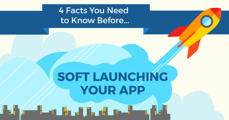 4 Facts You Need to Know Before Soft Launching Your App